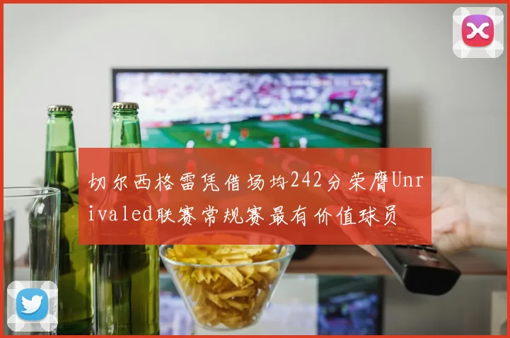 切尔西格雷凭借场均242分荣膺Unrivaled联赛常规赛最有价值球员