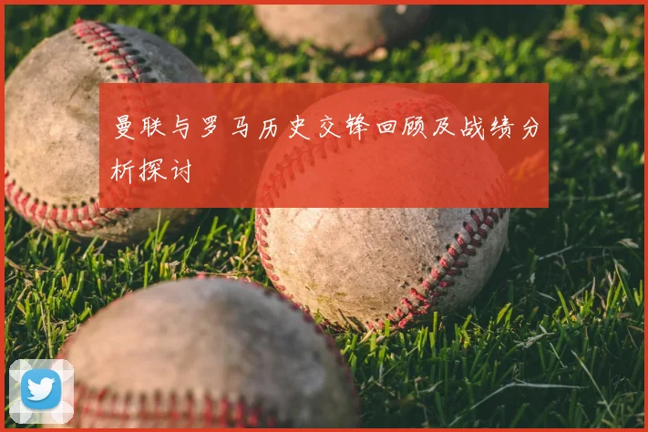 曼联与罗马历史交锋回顾及战绩分析探讨