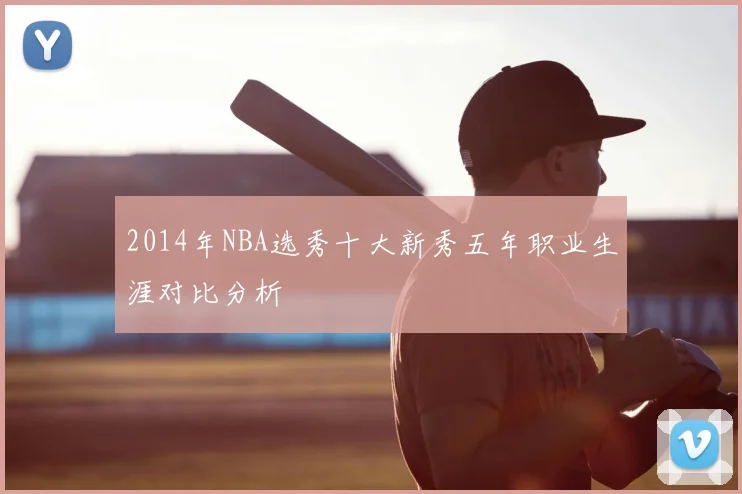 2014年NBA选秀十大新秀五年职业生涯对比分析