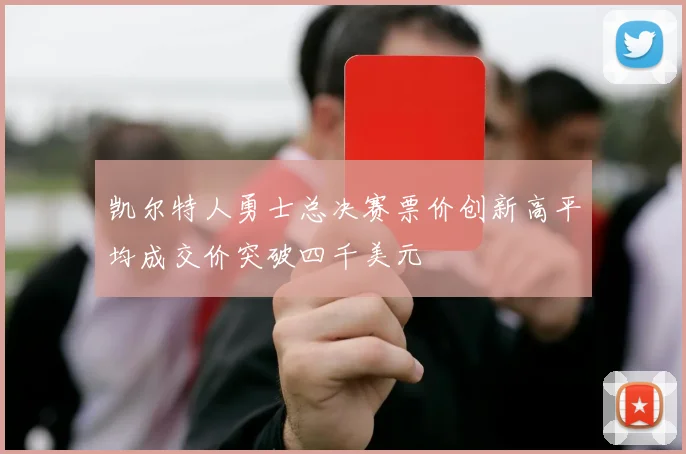 凯尔特人勇士总决赛票价创新高平均成交价突破四千美元