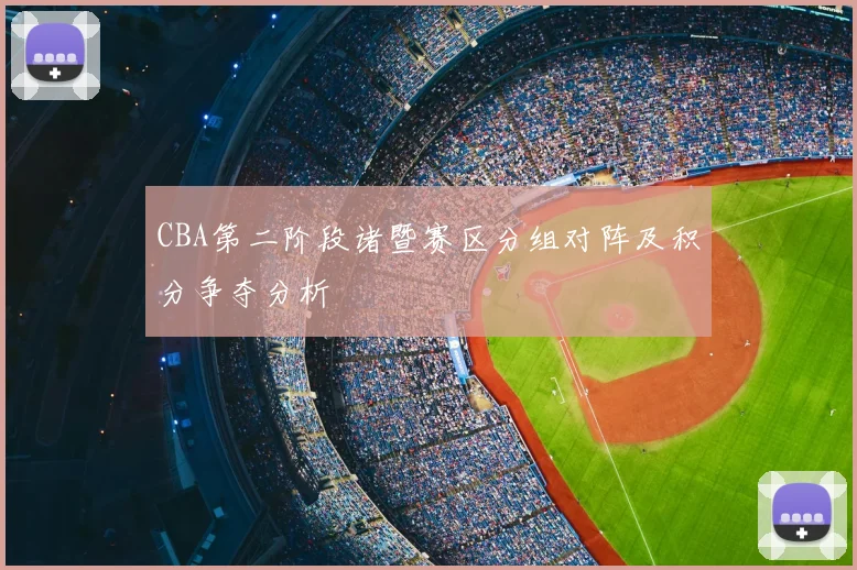 CBA第二阶段诸暨赛区分组对阵及积分争夺分析