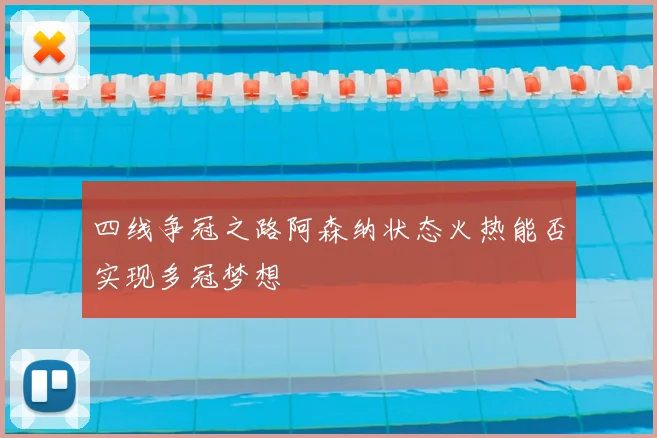 四线争冠之路阿森纳状态火热能否实现多冠梦想
