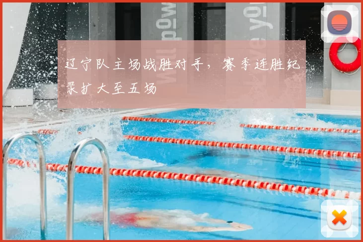 辽宁队主场战胜对手，赛季连胜纪录扩大至五场