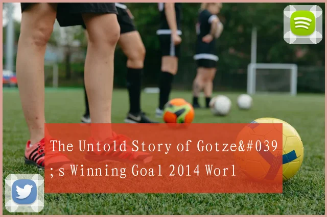 The Untold Story of Gotze's Winning Goal 2014 Worl