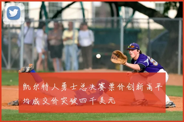 凯尔特人勇士总决赛票价创新高平均成交价突破四千美元