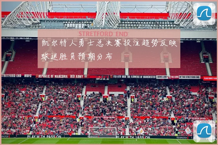 凯尔特人勇士总决赛投注趋势反映球迷胜负预期分布