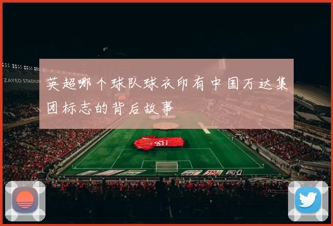 英超哪个球队球衣印有中国万达集团标志的背后故事
