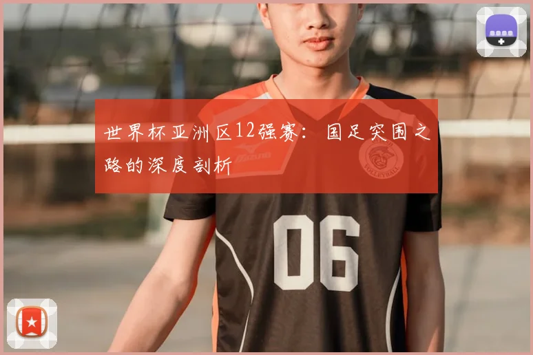 世界杯亚洲区12强赛:国足突围之路的深度剖析