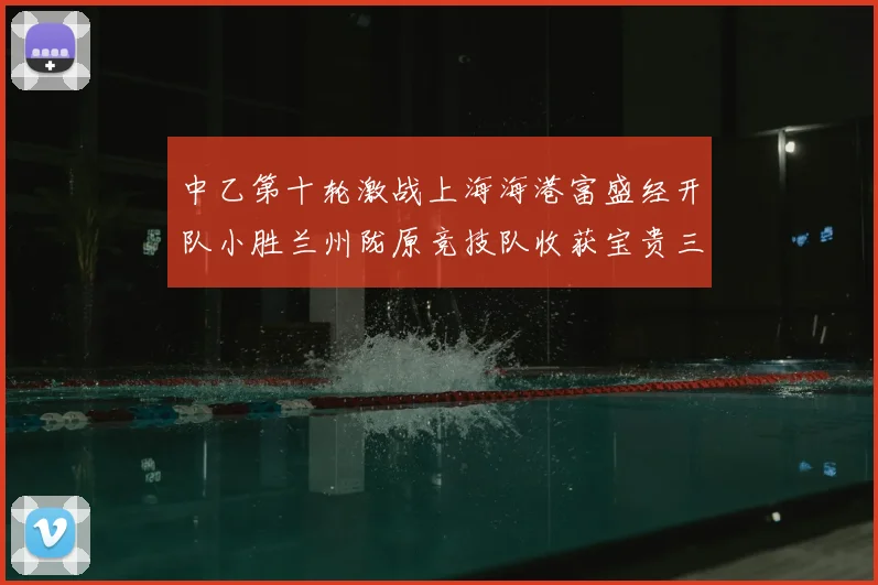 中乙第十轮激战上海海港富盛经开队小胜兰州陇原竞技队收获宝贵三分